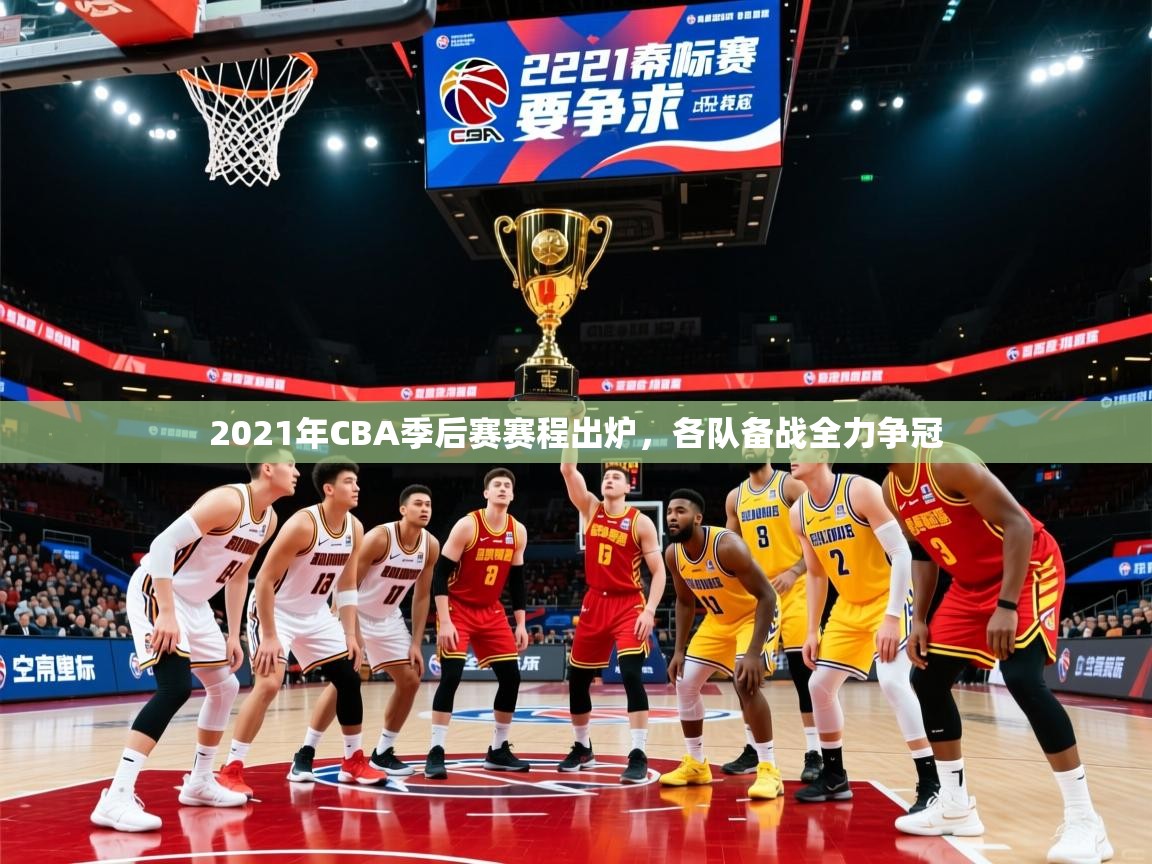 2025开云体育官网app2021年CBA季后赛赛程出炉，各队备战全力争冠  第3张