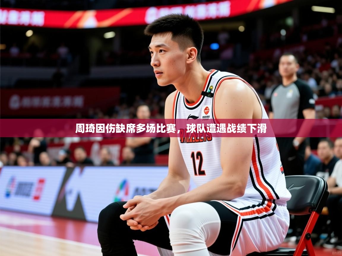 2025云开体育入口周琦因伤缺席多场比赛，球队遭遇战绩下滑  第2张