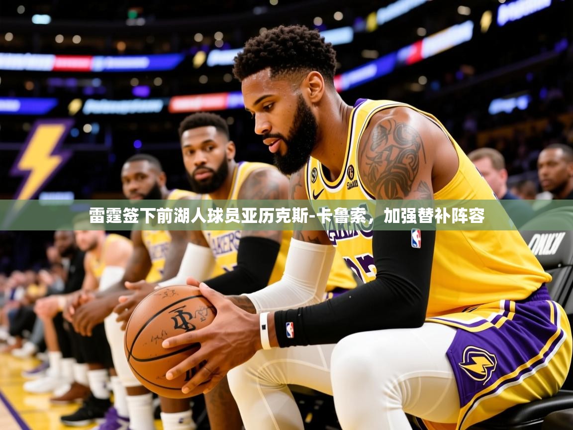 2025云开体育官网入口登录网页雷霆签下前湖人球员亚历克斯-卡鲁索，加强替补阵容  第1张