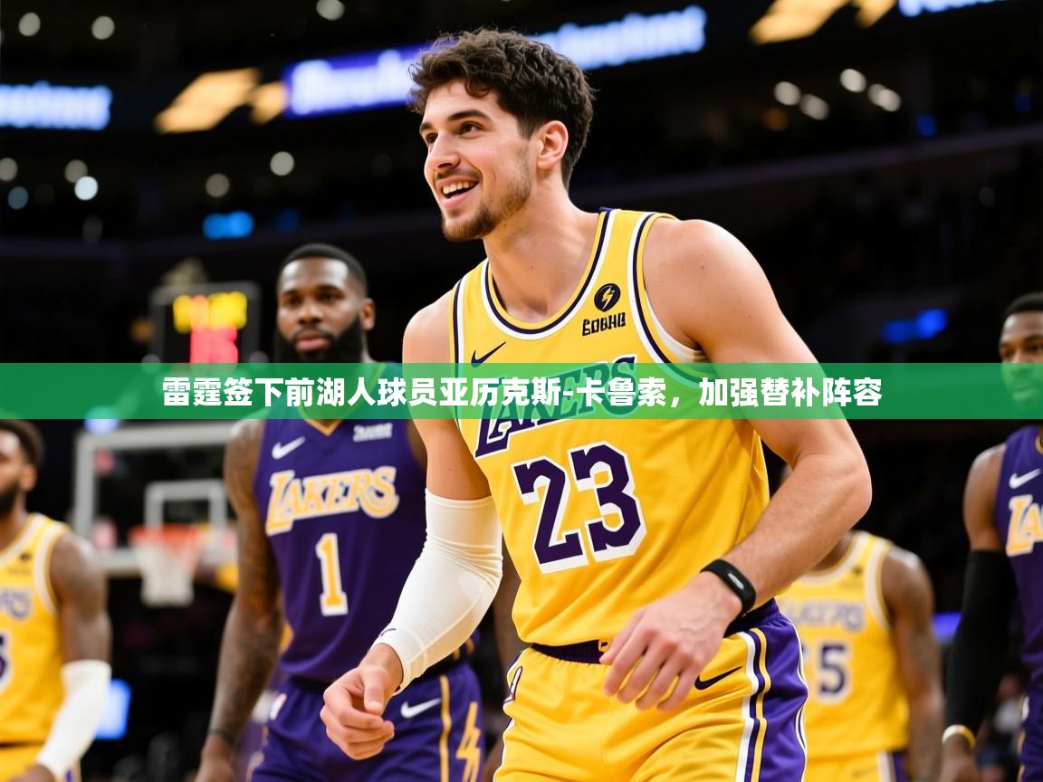 2025云开体育官网入口登录网页雷霆签下前湖人球员亚历克斯-卡鲁索，加强替补阵容  第4张