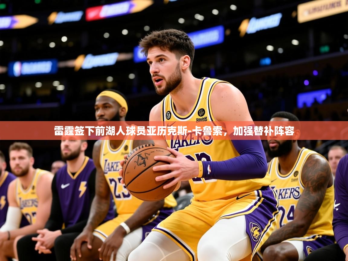 2025云开体育官网入口登录网页雷霆签下前湖人球员亚历克斯-卡鲁索，加强替补阵容  第2张
