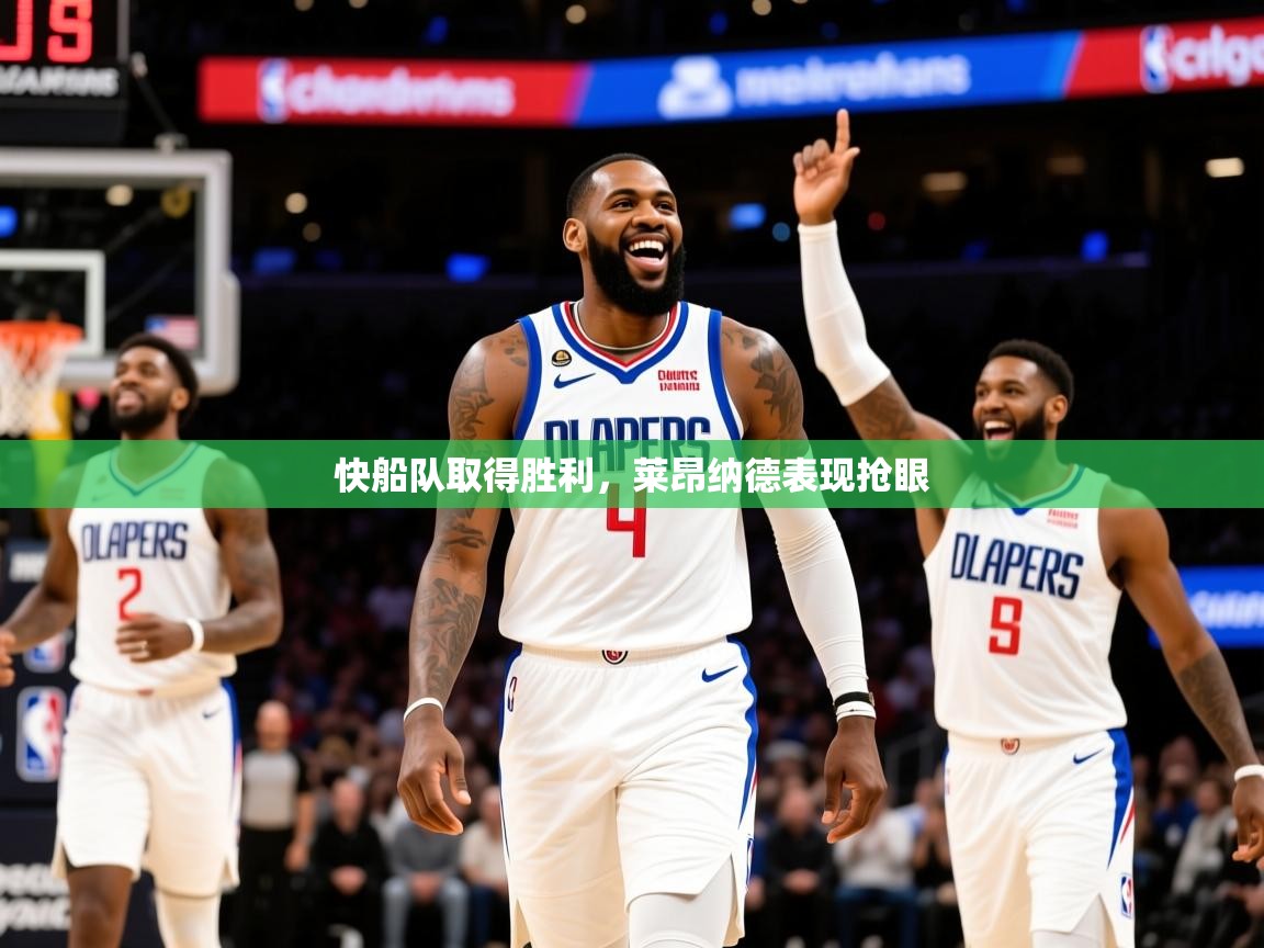 2025开云体育注册下载快船队取得胜利，莱昂纳德表现抢眼  第4张