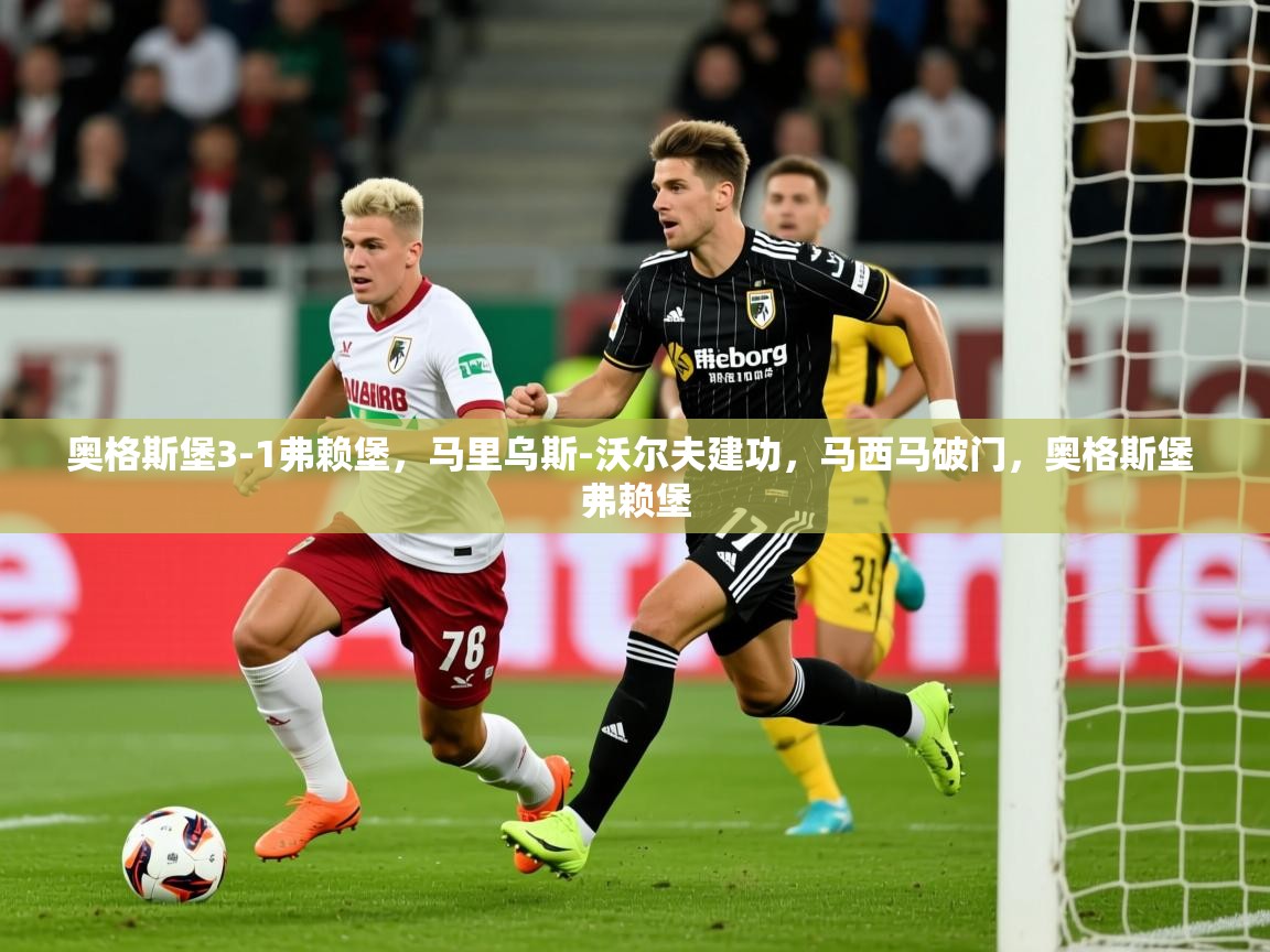 2025开云体育app官方下载奥格斯堡3-1弗赖堡,马里乌斯-沃尔夫建功,马西马破门,奥格斯堡 弗赖堡 第2张