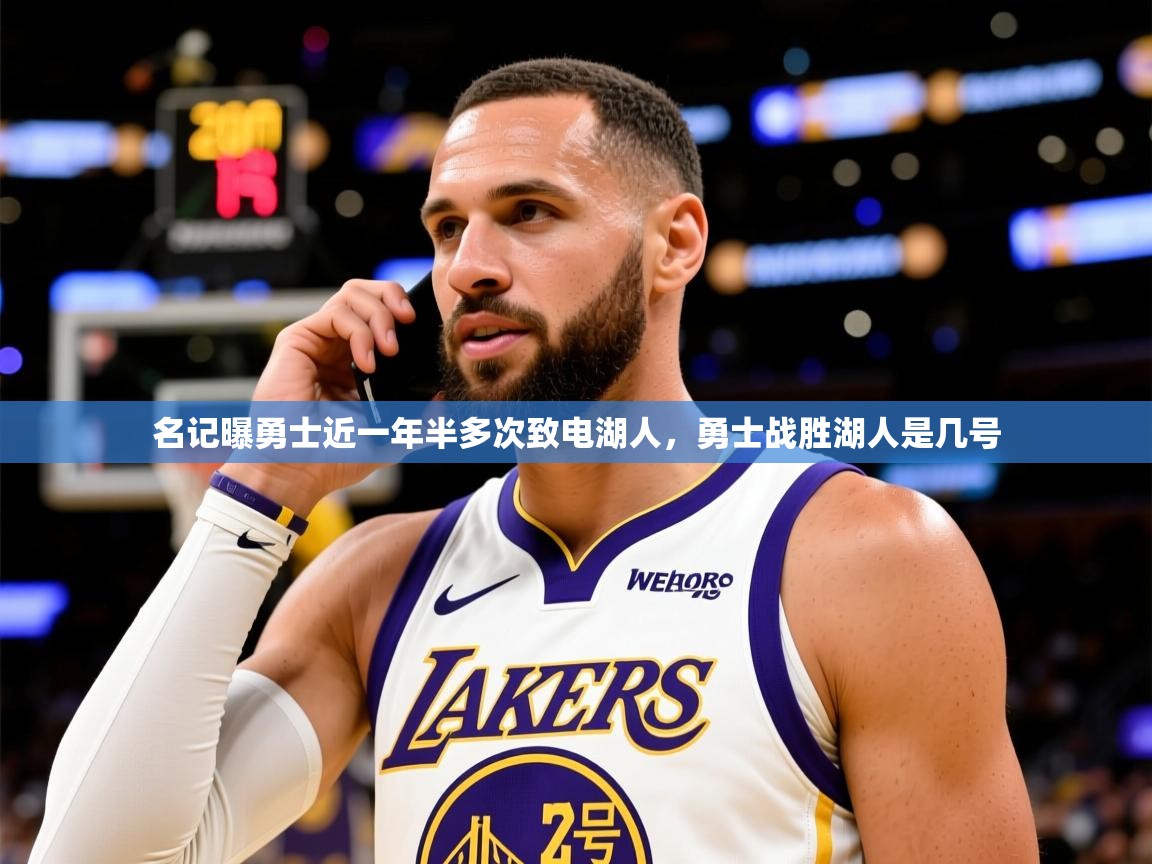 2025开云体育官网入口名记曝勇士近一年半多次致电湖人,勇士战胜湖人是几号 第1张