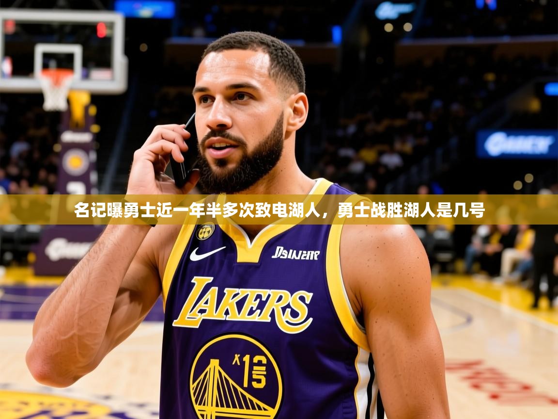 2025开云体育官网入口名记曝勇士近一年半多次致电湖人,勇士战胜湖人是几号 第2张