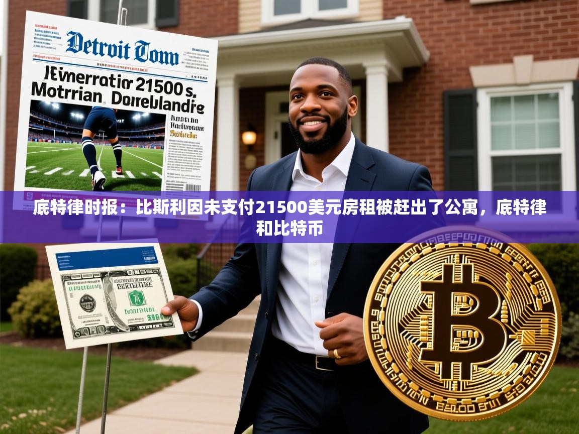 2025云开体育app官方下载底特律时报：比斯利因未支付21500美元房租被赶出了公寓，底特律和比特币  第2张