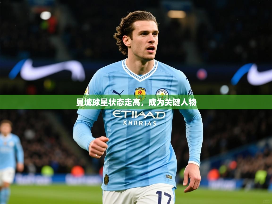 2026云开体育app官网入口网页版曼城球星状态走高，成为关键人物  第4张