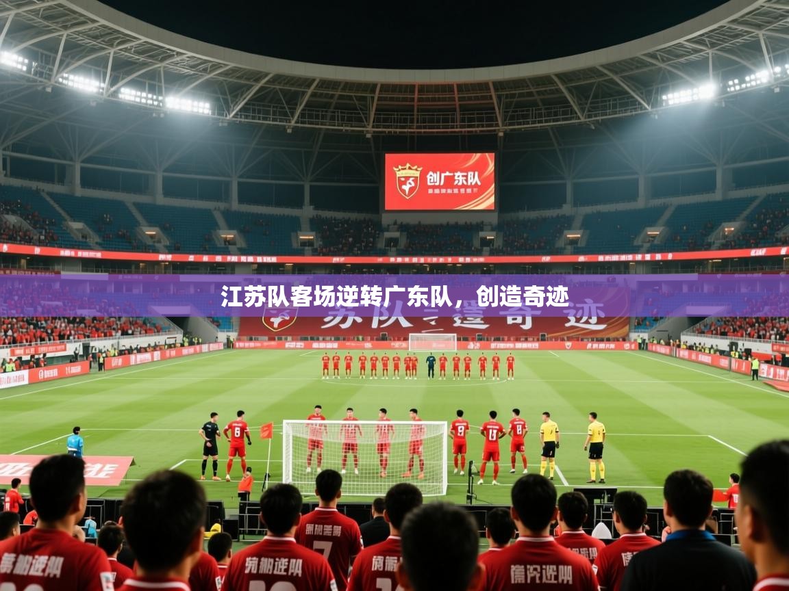 2026开云体育官网地址江苏队客场逆转广东队，创造奇迹  第1张