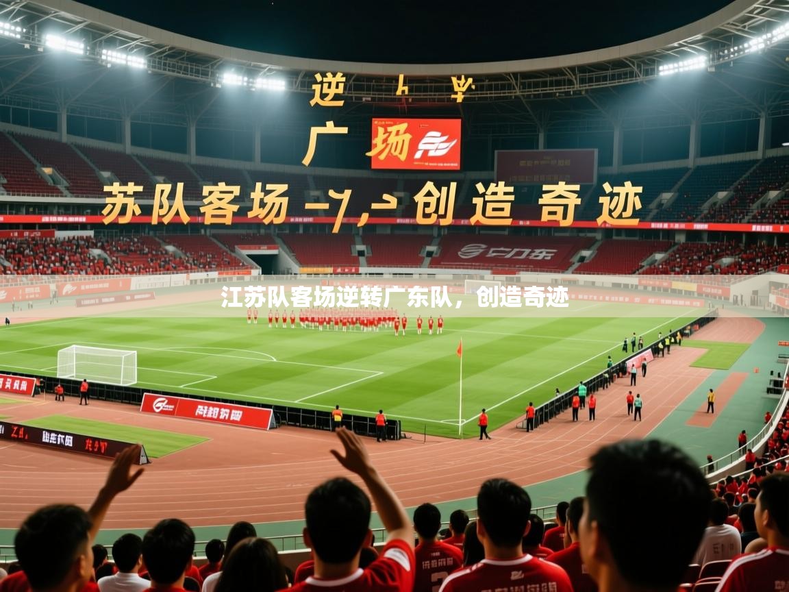 2026开云体育官网地址江苏队客场逆转广东队，创造奇迹  第4张