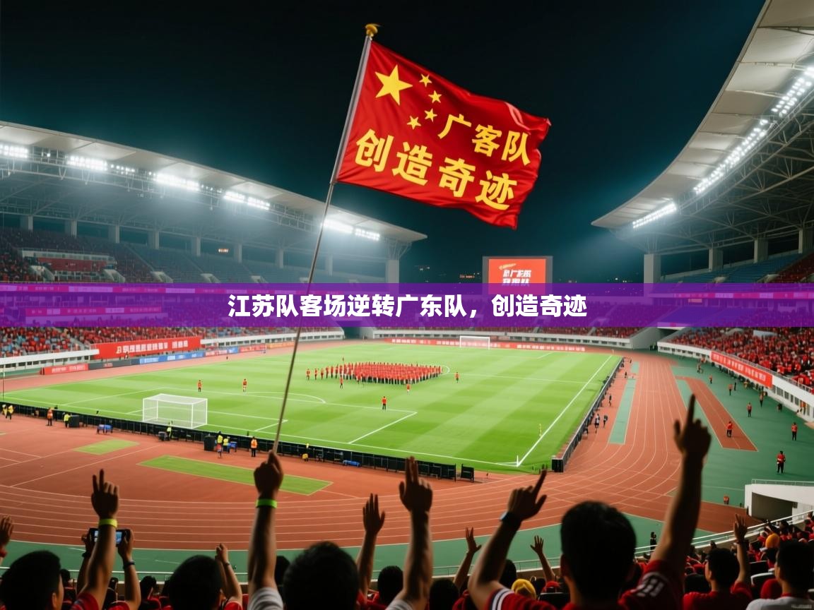 2026开云体育官网地址江苏队客场逆转广东队，创造奇迹  第2张