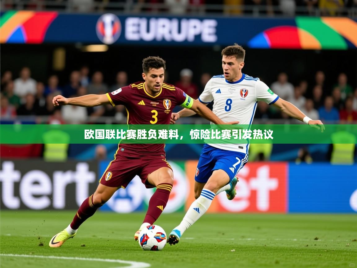 2026开云体育入口客服欧国联比赛胜负难料，惊险比赛引发热议  第1张