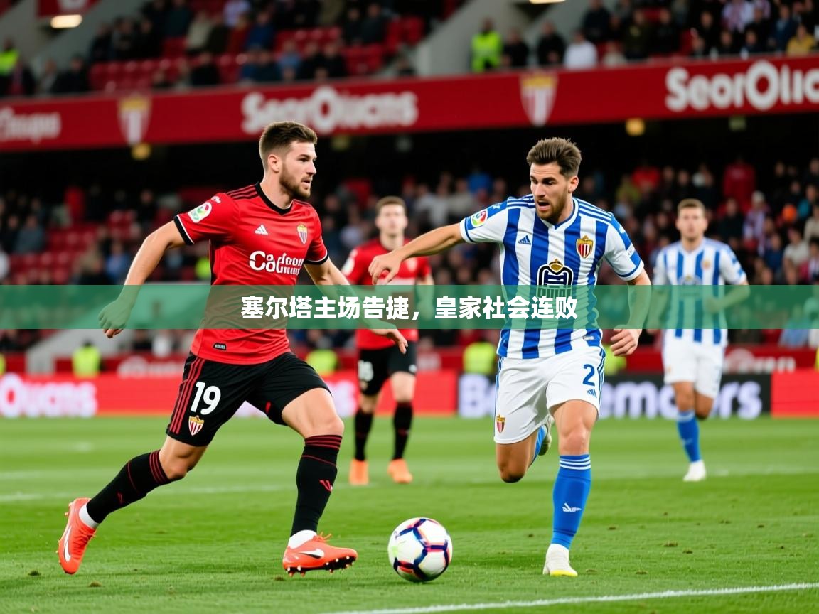 2026开云体育官网入口网页塞尔塔主场告捷，皇家社会连败  第3张
