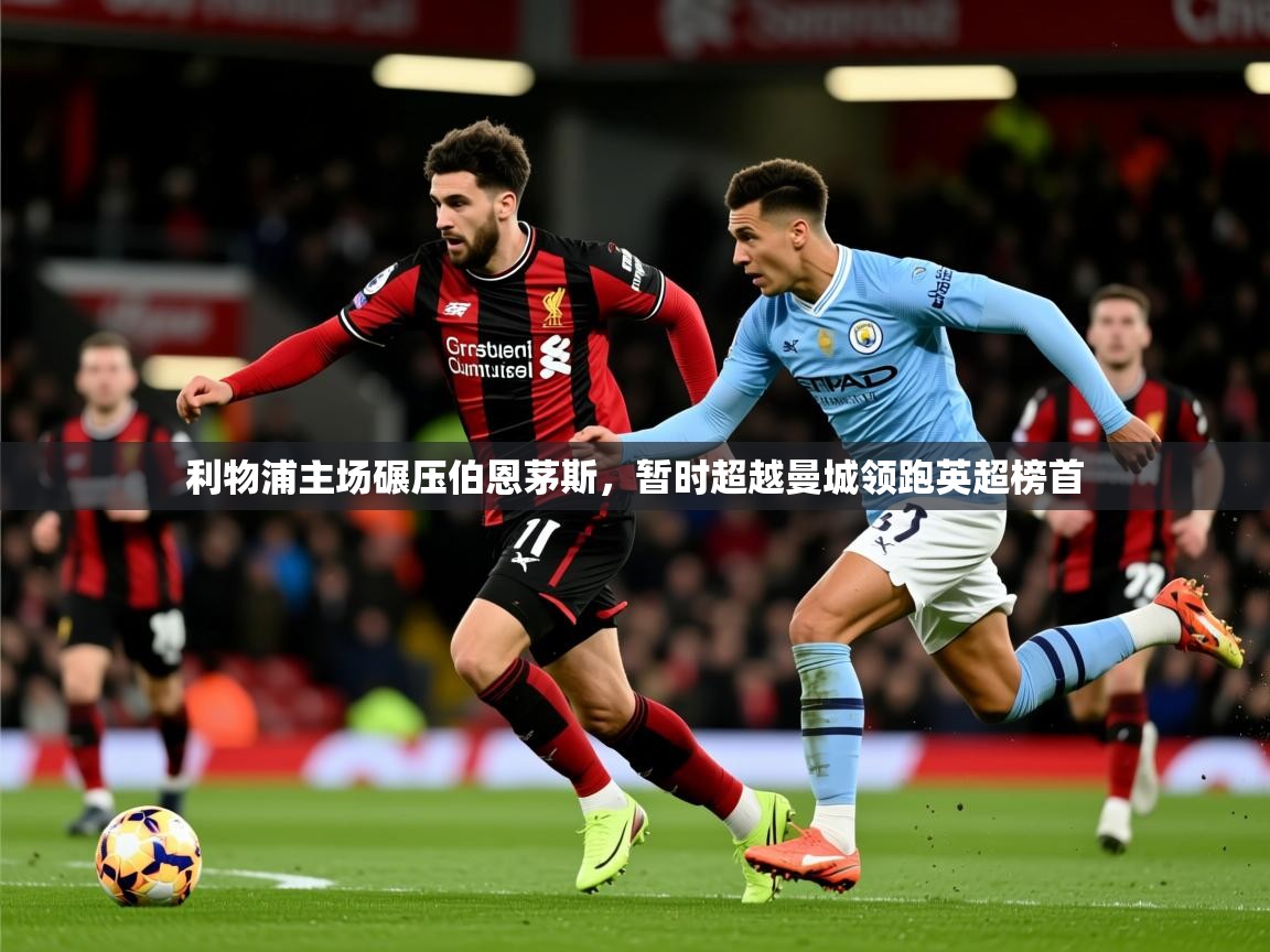 2026云开体育官方网站登录利物浦主场碾压伯恩茅斯，暂时超越曼城领跑英超榜首  第2张