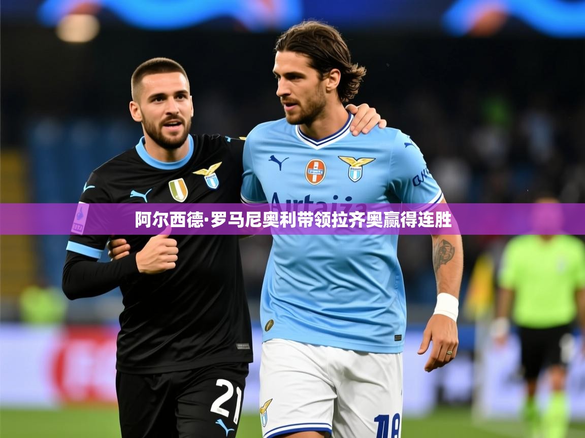 2026开云体育在线入口阿尔西德·罗马尼奥利带领拉齐奥赢得连胜 第2张