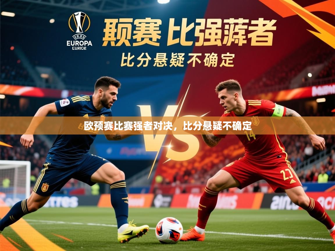 2026开云体育app在线欧预赛比赛强者对决,比分悬疑不确定 第2张