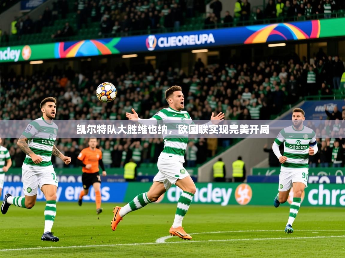 2026开云体育登入口凯尔特队大胜维也纳，欧国联实现完美开局  第1张