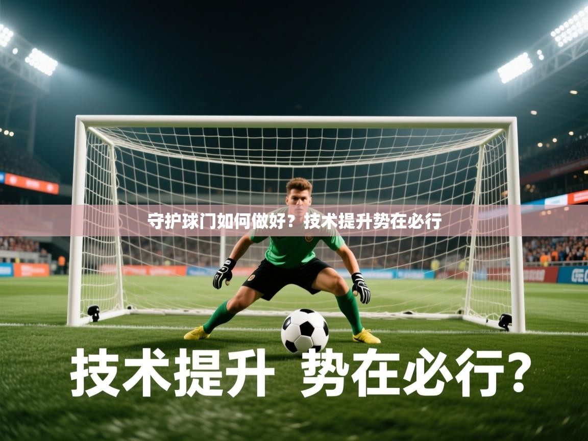 2026开云体育官网在线守护球门如何做好？技术提升势在必行  第3张
