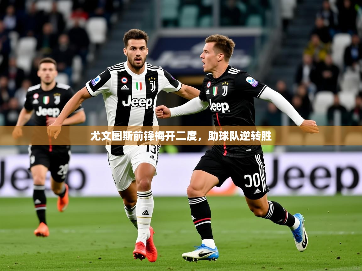 2026开云体育注册app尤文图斯前锋梅开二度，助球队逆转胜  第3张