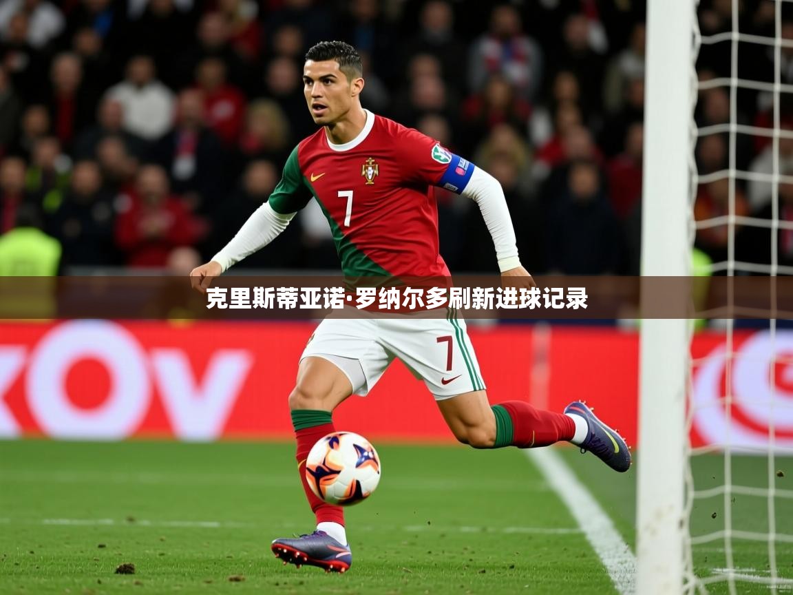 2026开云体育登入口网页版克里斯蒂亚诺·罗纳尔多刷新进球记录  第3张