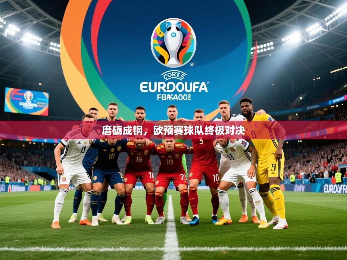 2026云开体育官方网站登录磨砺成钢，欧预赛球队终极对决  第2张