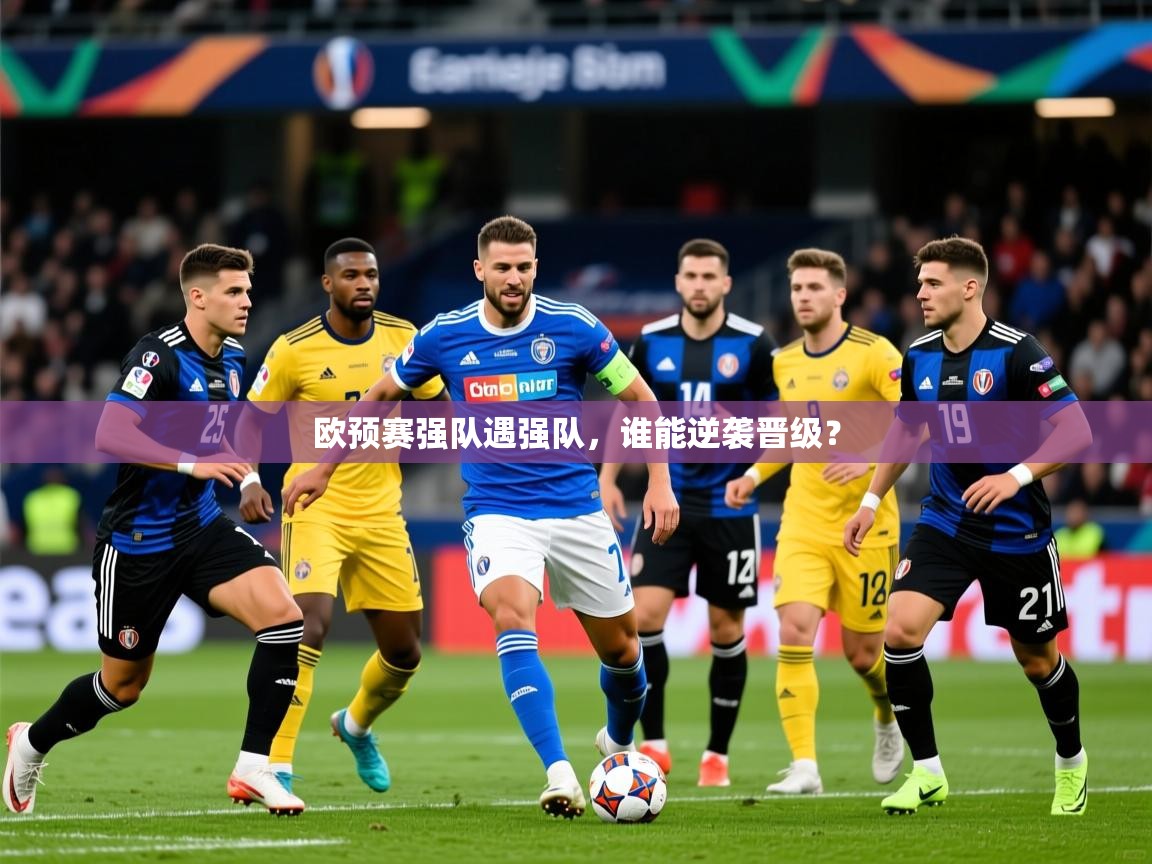 2026开云体育登入口网页版欧预赛强队遇强队，谁能逆袭晋级？  第4张