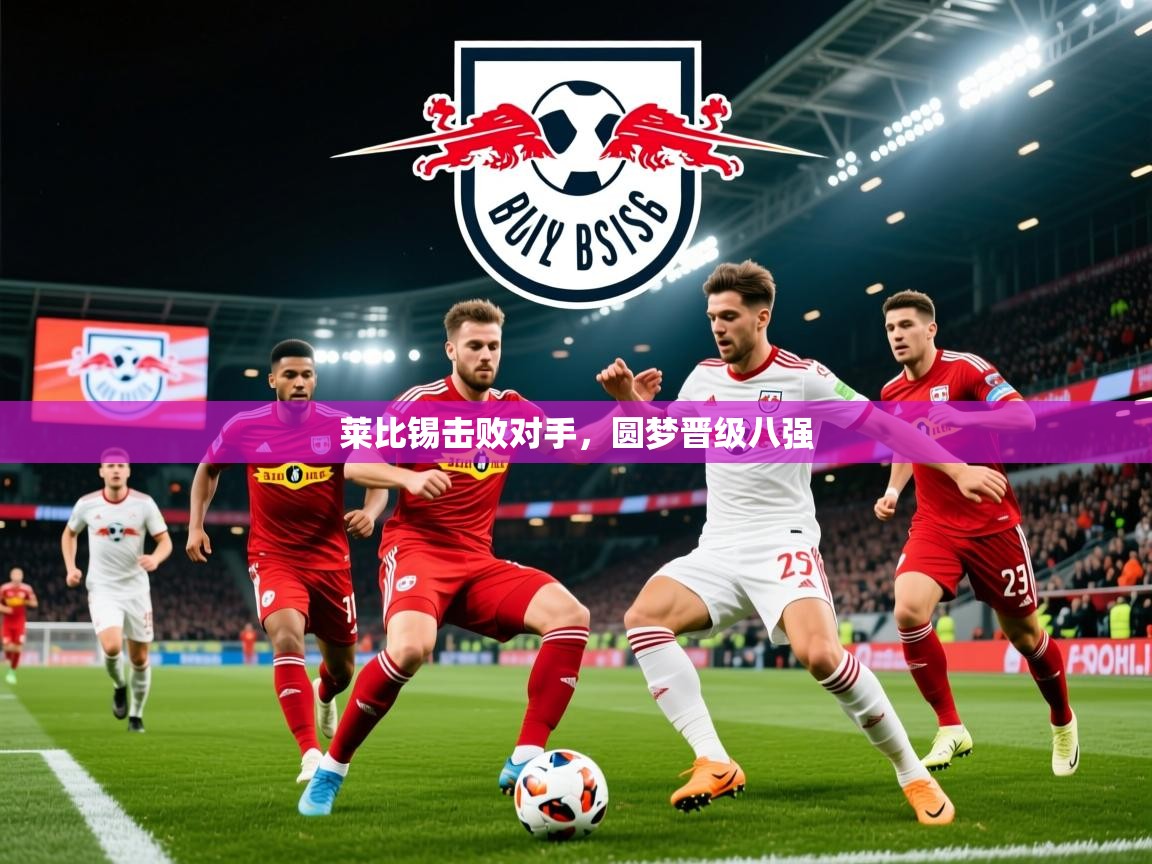 2026开云体育入口莱比锡击败对手，圆梦晋级八强